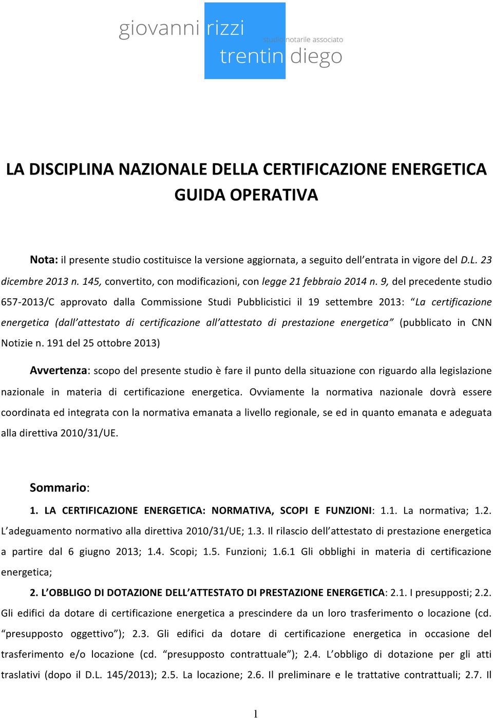 9, del precedente studio 657-2013/C approvato dalla Commissione Studi Pubblicistici il 19 settembre 2013: La certificazione energetica (dall attestato di certificazione all attestato di prestazione