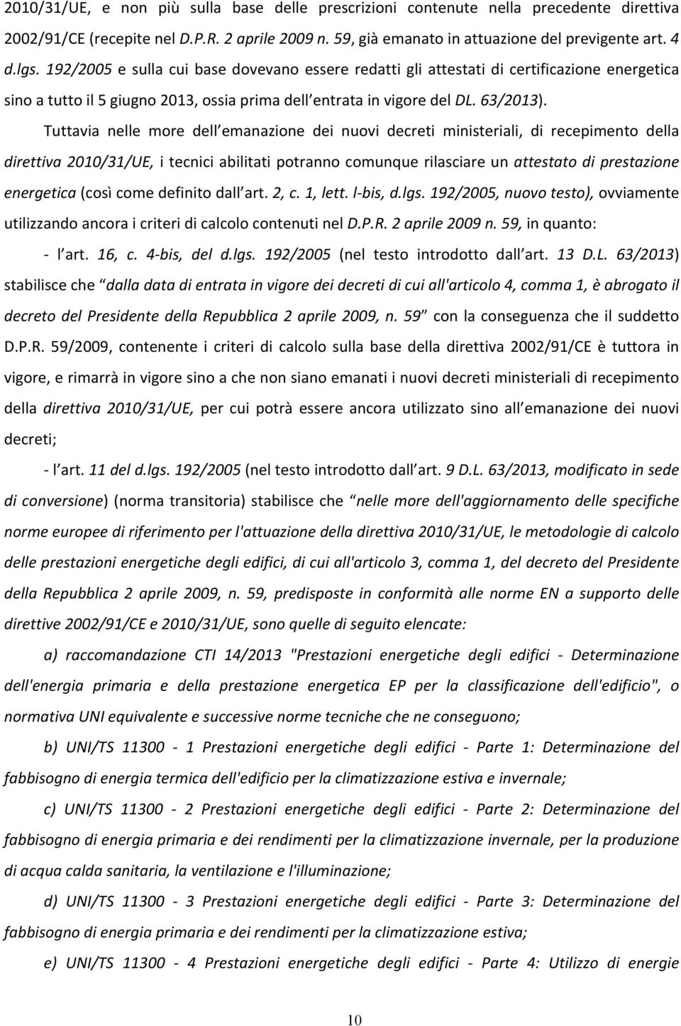 Tuttavia nelle more dell emanazione dei nuovi decreti ministeriali, di recepimento della direttiva 2010/31/UE, i tecnici abilitati potranno comunque rilasciare un attestato di prestazione energetica