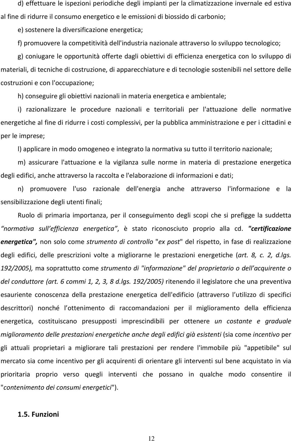 con lo sviluppo di materiali, di tecniche di costruzione, di apparecchiature e di tecnologie sostenibili nel settore delle costruzioni e con l'occupazione; h) conseguire gli obiettivi nazionali in