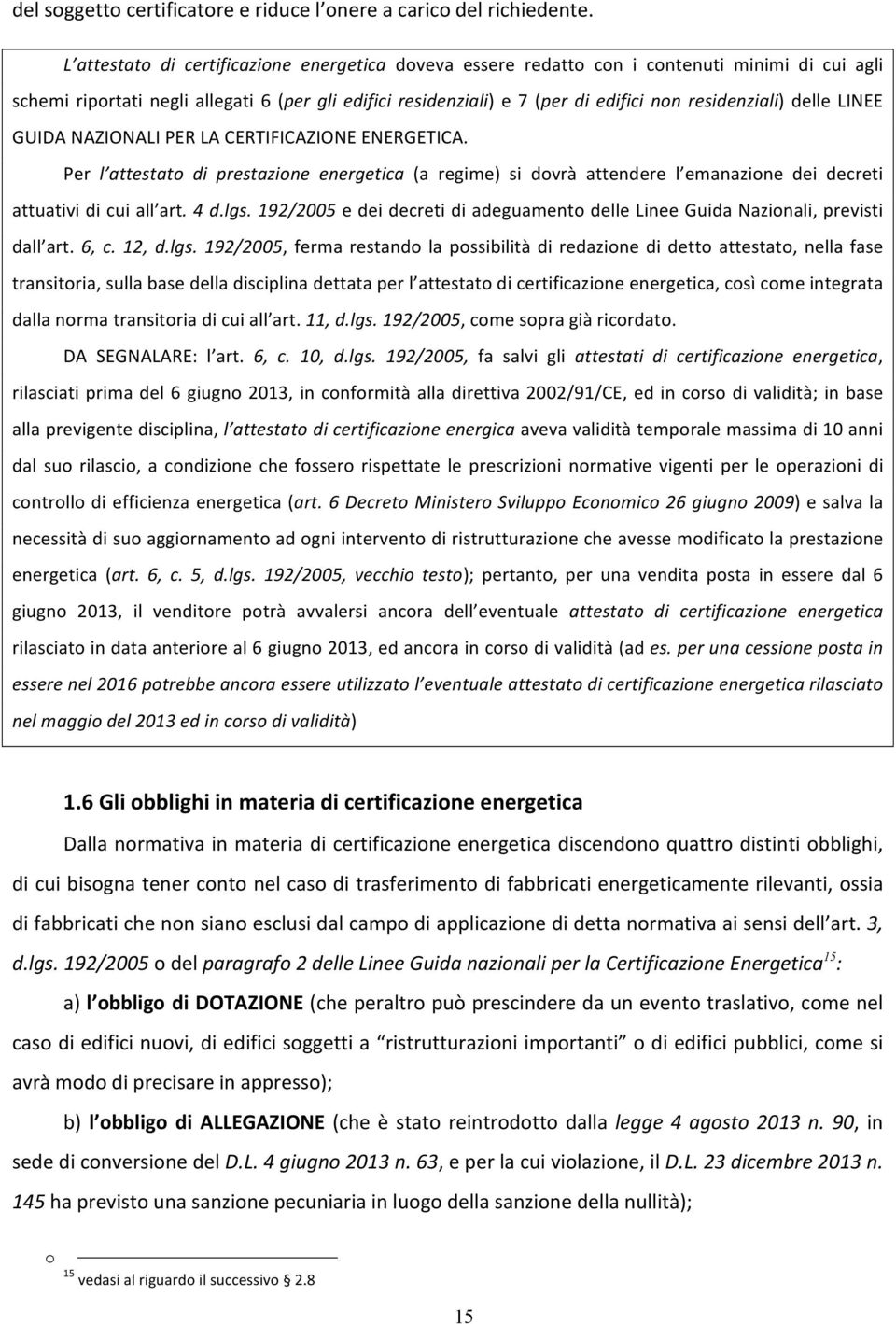 residenziali) delle LINEE GUIDA NAZIONALI PER LA CERTIFICAZIONE ENERGETICA. Per l attestato di prestazione energetica (a regime) si dovrà attendere l emanazione dei decreti attuativi di cui all art.