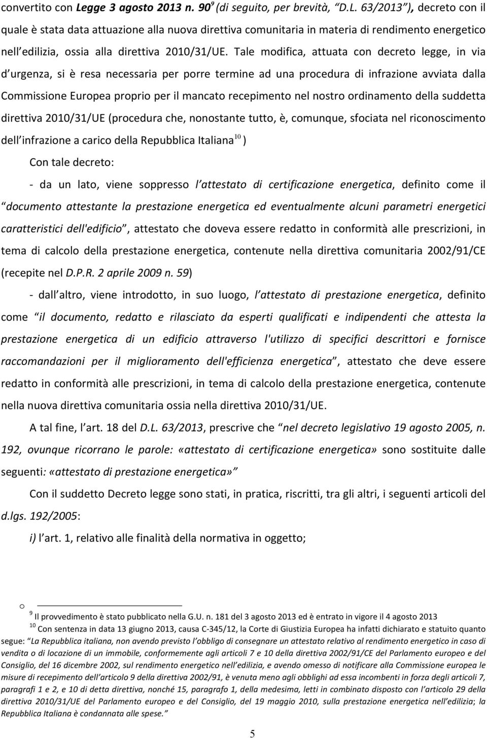 nel nostro ordinamento della suddetta direttiva 2010/31/UE (procedura che, nonostante tutto, è, comunque, sfociata nel riconoscimento dell infrazione a carico della Repubblica Italiana 10 ) Con tale