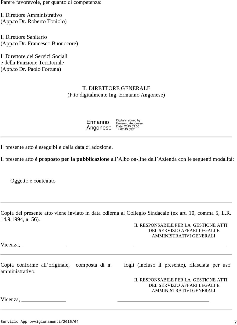 Il presente atto è proposto per la pubblicazione all Albo on-line dell Azienda con le seguenti modalità: Oggetto e contenuto Copia del presente atto viene inviato in data odierna al Collegio