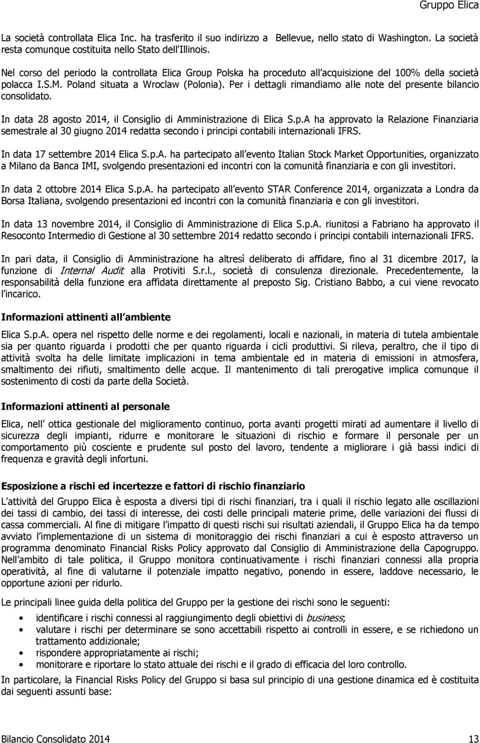 Per i dettagli rimandiamo alle note del presente bilancio consolidato. In data 28 agosto 2014, il Consiglio di Amministrazione di Elica S.p.A ha approvato la Relazione Finanziaria semestrale al 30 giugno 2014 redatta secondo i principi contabili internazionali IFRS.