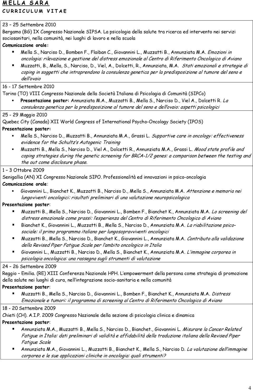 , Muzzatti B., Annunziata M.A. Emozioni in oncologia: rilevazione e gestione del distress emozionale al Centro di Riferimento Oncologico di Aviano Muzzatti, B., Mella, S., Narciso, D., Viel, A.