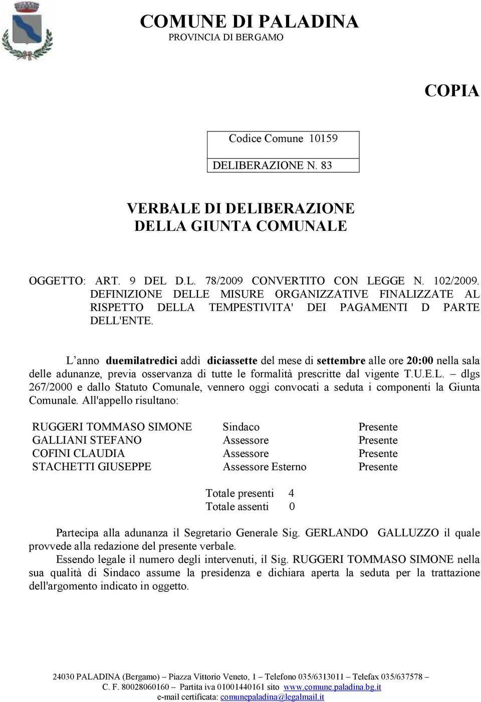 L anno duemilatredici addì diciassette del mese di settembre alle ore 20:00 nella sala delle adunanze, previa osservanza di tutte le formalità prescritte dal vigente T.U.E.L. dlgs 267/2000 e dallo Statuto Comunale, vennero oggi convocati a seduta i componenti la Giunta Comunale.