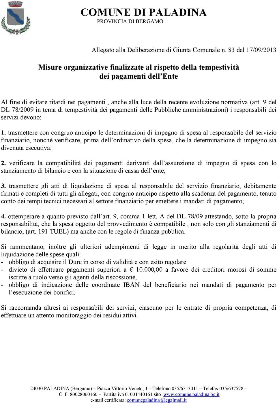 (art. 9 del DL 78/2009 in tema di tempestività dei pagamenti delle Pubbliche amministrazioni) i responsabili dei servizi devono: 1.