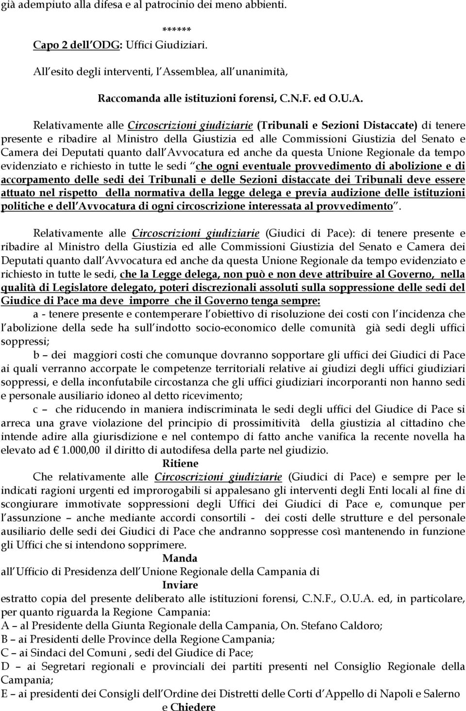 Relativamente alle Circoscrizioni giudiziarie (Tribunali e Sezioni Distaccate) di tenere presente e ribadire al Ministro della Giustizia ed alle Commissioni Giustizia del Senato e Camera dei Deputati