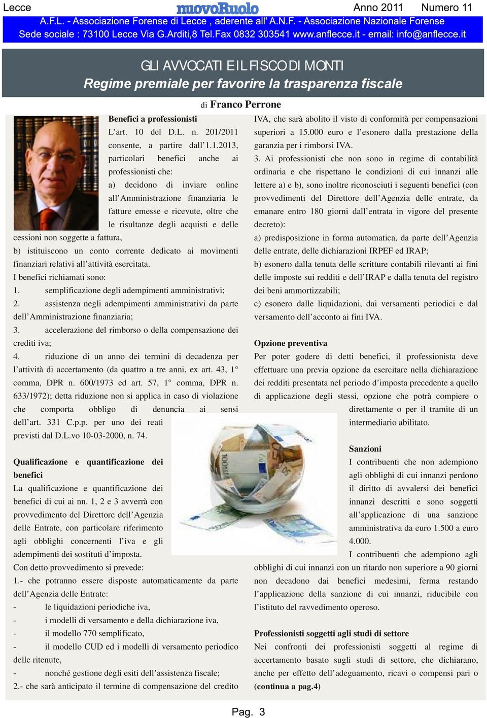 2011 consente, a partire dall 1.1.2013, particolari benefici anche ai professionisti che: a) decidono di inviare online all Amministrazione finanziaria le fatture emesse e ricevute, oltre che le