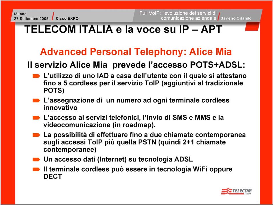 accesso ai servizi telefonici, l invio di SMS e MMS e la videocomunicazione (in roadmap).