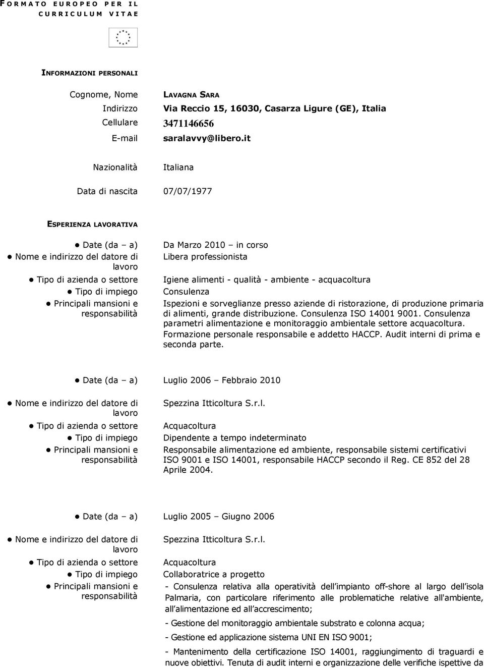 it Nazionalità Italiana Data di nascita 07/07/1977 ESPERIENZA LAVORATIVA Date (da a) Da Marzo 2010 in corso Libera professionista Igiene alimenti - qualità - ambiente - acquacoltura Consulenza