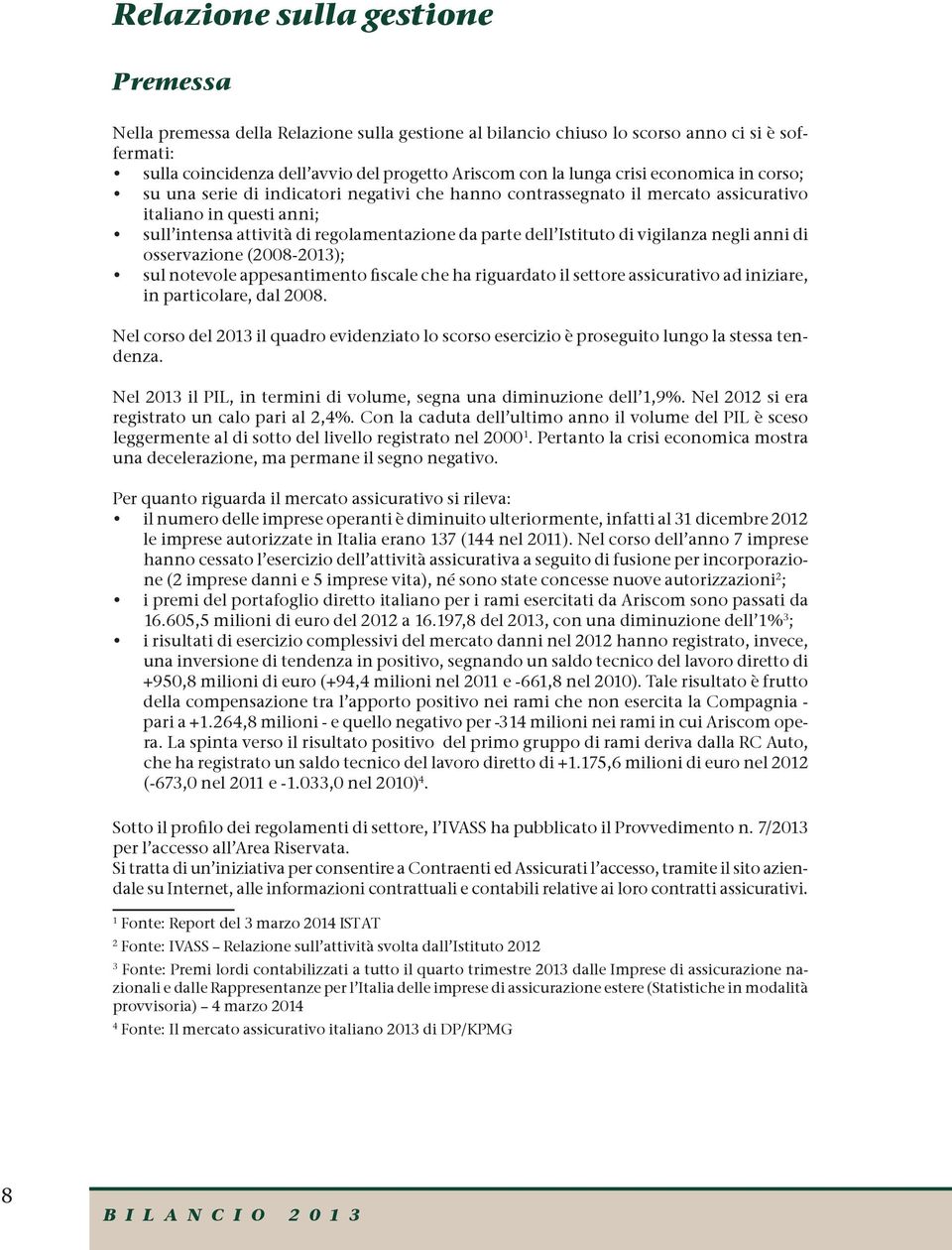 Istituto di vigilanza negli anni di osservazione (2008-2013); sul notevole appesantimento fiscale che ha riguardato il settore assicurativo ad iniziare, in particolare, dal 2008.