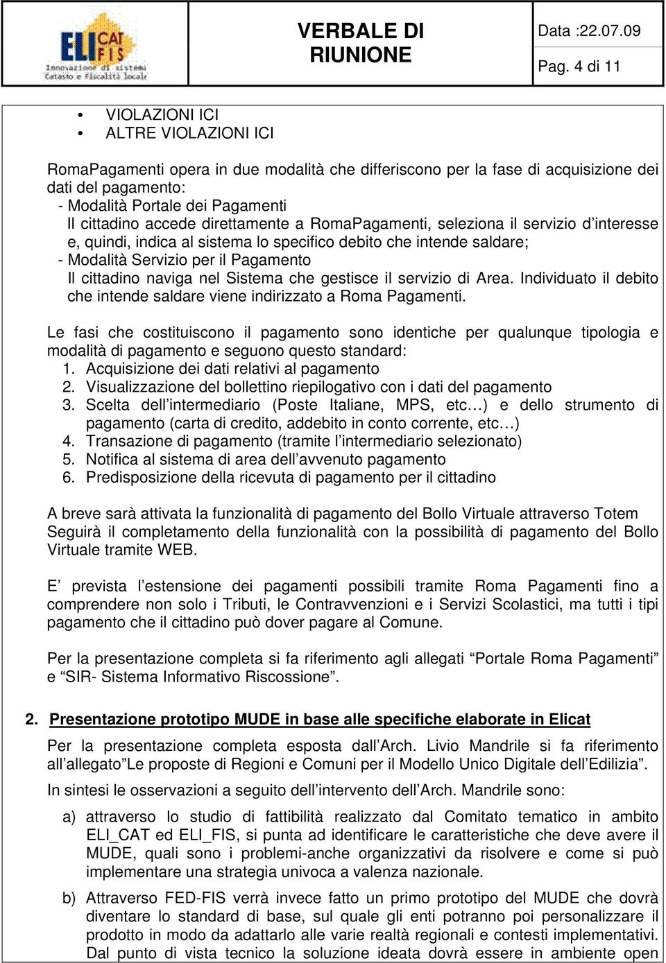 nel Sistema che gestisce il servizio di Area. Individuato il debito che intende saldare viene indirizzato a Roma Pagamenti.