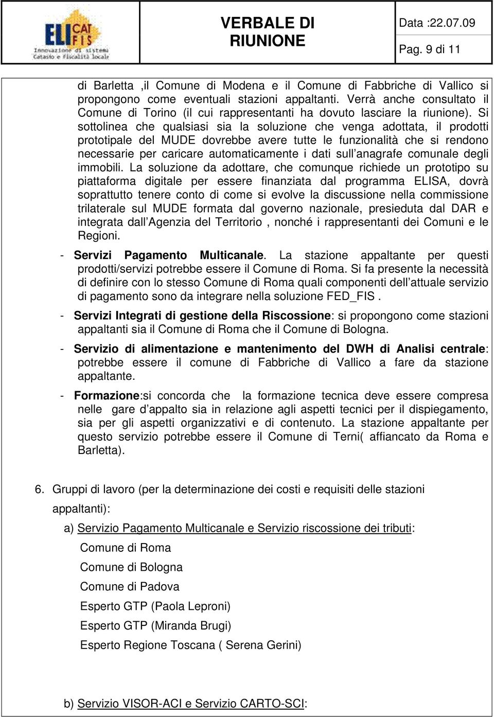 Si sottolinea che qualsiasi sia la soluzione che venga adottata, il prodotti prototipale del MUDE dovrebbe avere tutte le funzionalità che si rendono necessarie per caricare automaticamente i dati