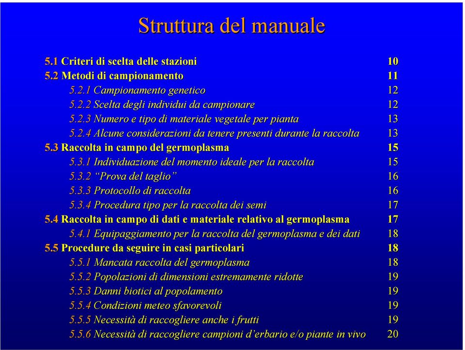 3.4 Procedura tipo per la raccolta dei semi 17 5.4 Raccolta in campo di dati e materiale relativo al germoplasma 17 5.4.1 Equipaggiamento per la raccolta del germoplasma e dei dati 18 5.