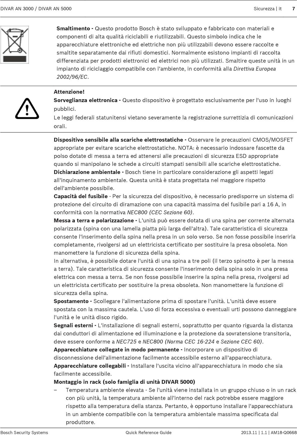 Normalmente esistono impianti di raccolta differenziata per prodotti elettronici ed elettrici non più utilizzati.