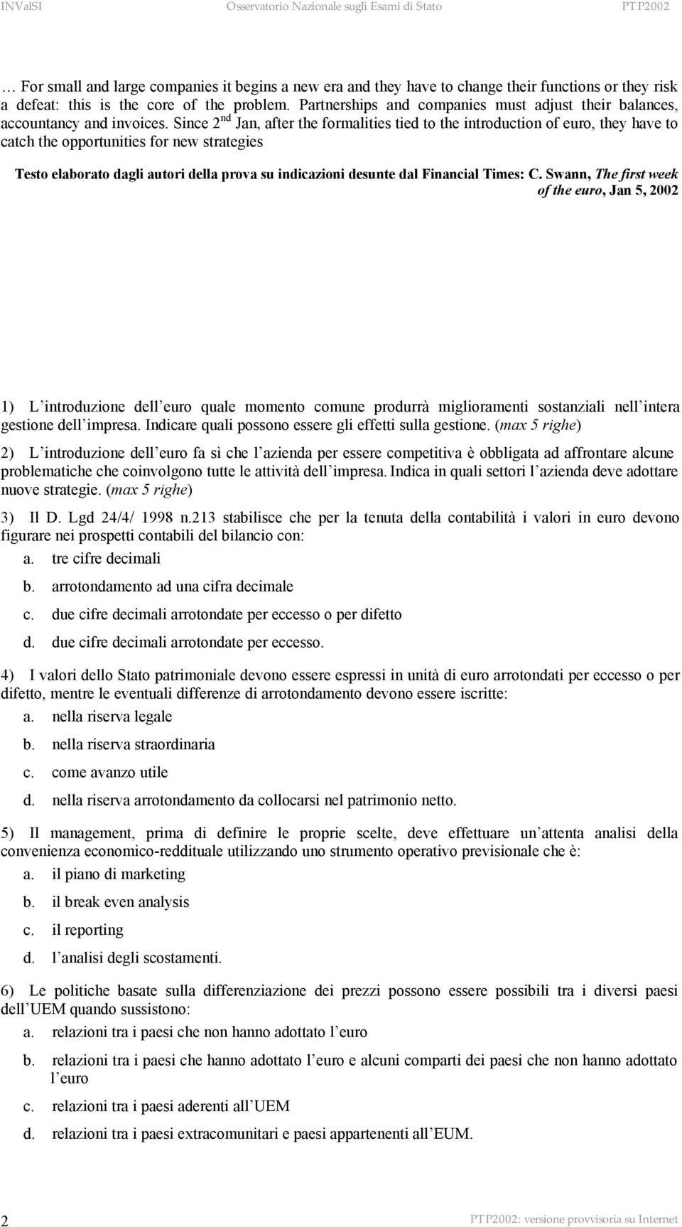 Since nd Jan, after the formalities tied to the introduction of euro, they have to catch the opportunities for new strategies Testo elaborato dagli autori della prova su indicazioni desunte dal