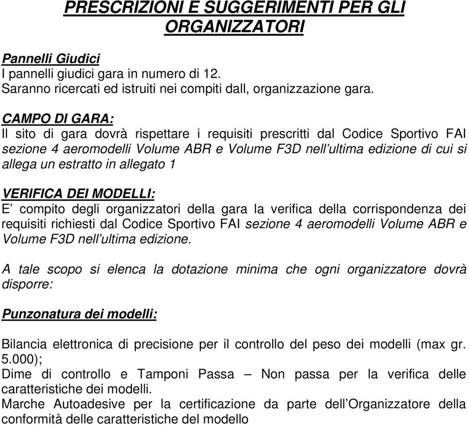 allegato 1 VERIFICA DEI MODELLI: E compito degli organizzatori della gara la verifica della corrispondenza dei requisiti richiesti dal Codice Sportivo FAI sezione 4 aeromodelli Volume ABR e Volume