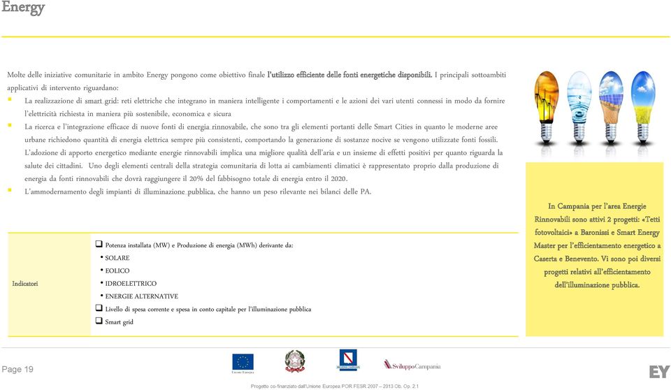 connessi in modo da fornire l elettricità richiesta in maniera più sostenibile, economica e sicura La ricerca e l integrazione efficace di nuove fonti di energia rinnovabile, che sono tra gli