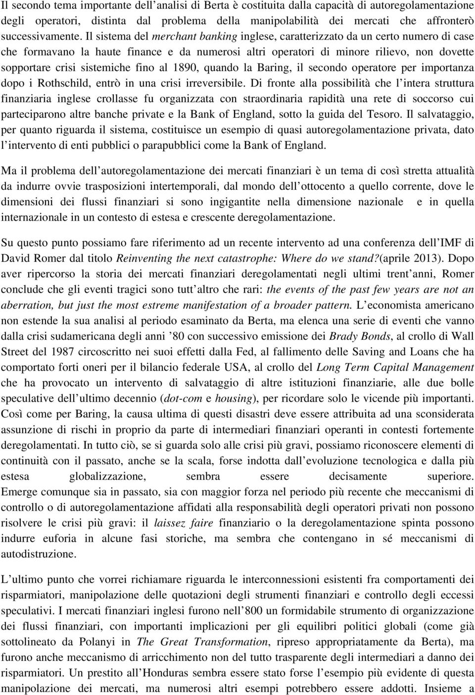 Il sistema del merchant banking inglese, caratterizzato da un certo numero di case che formavano la haute finance e da numerosi altri operatori di minore rilievo, non dovette sopportare crisi