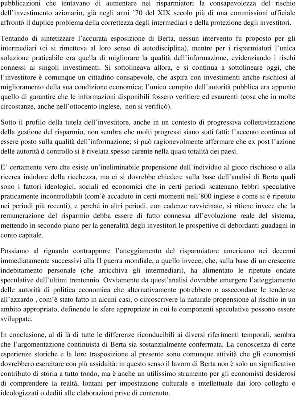 Tentando di sintetizzare l accurata esposizione di Berta, nessun intervento fu proposto per gli intermediari (ci si rimetteva al loro senso di autodisciplina), mentre per i risparmiatori l unica