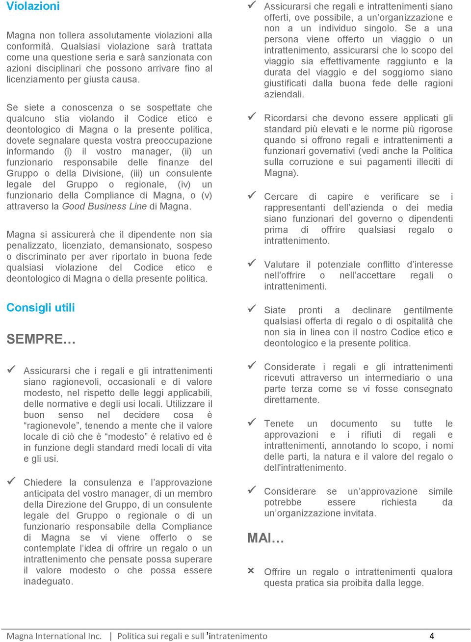 Se siete a cnscenza se sspettate che qualcun stia viland il Cdice etic e dentlgic di Magna la presente plitica, dvete segnalare questa vstra preccupazine infrmand (i) il vstr manager, (ii) un