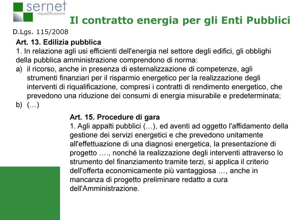 competenze, agli strumenti finanziari per il risparmio energetico per la realizzazione degli interventi di riqualificazione, compresi i contratti di rendimento energetico, che prevedono una riduzione