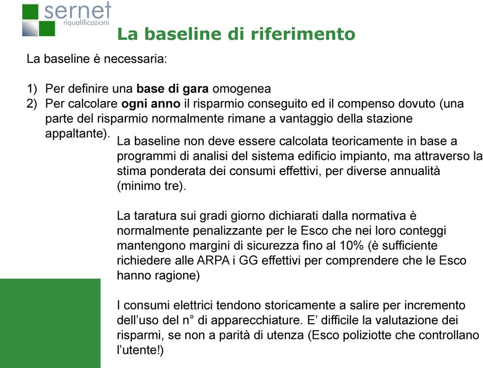 La baseline non deve essere calcolata teoricamente in base a programmi di analisi del sistema edificio impianto, ma attraverso la stima ponderata dei consumi effettivi, per diverse annualità (minimo