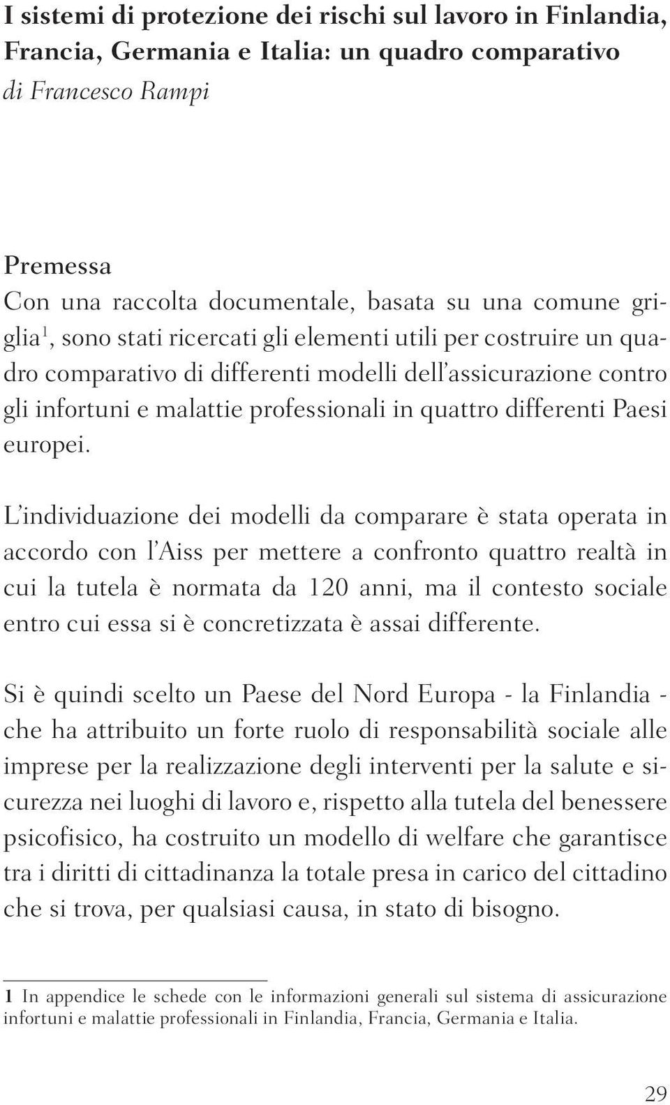 L individuazione dei modelli da comparare è stata operata in accordo con l Aiss per mettere a confronto quattro realtà in cui la tutela è normata da 120 anni, ma il contesto sociale entro cui essa si