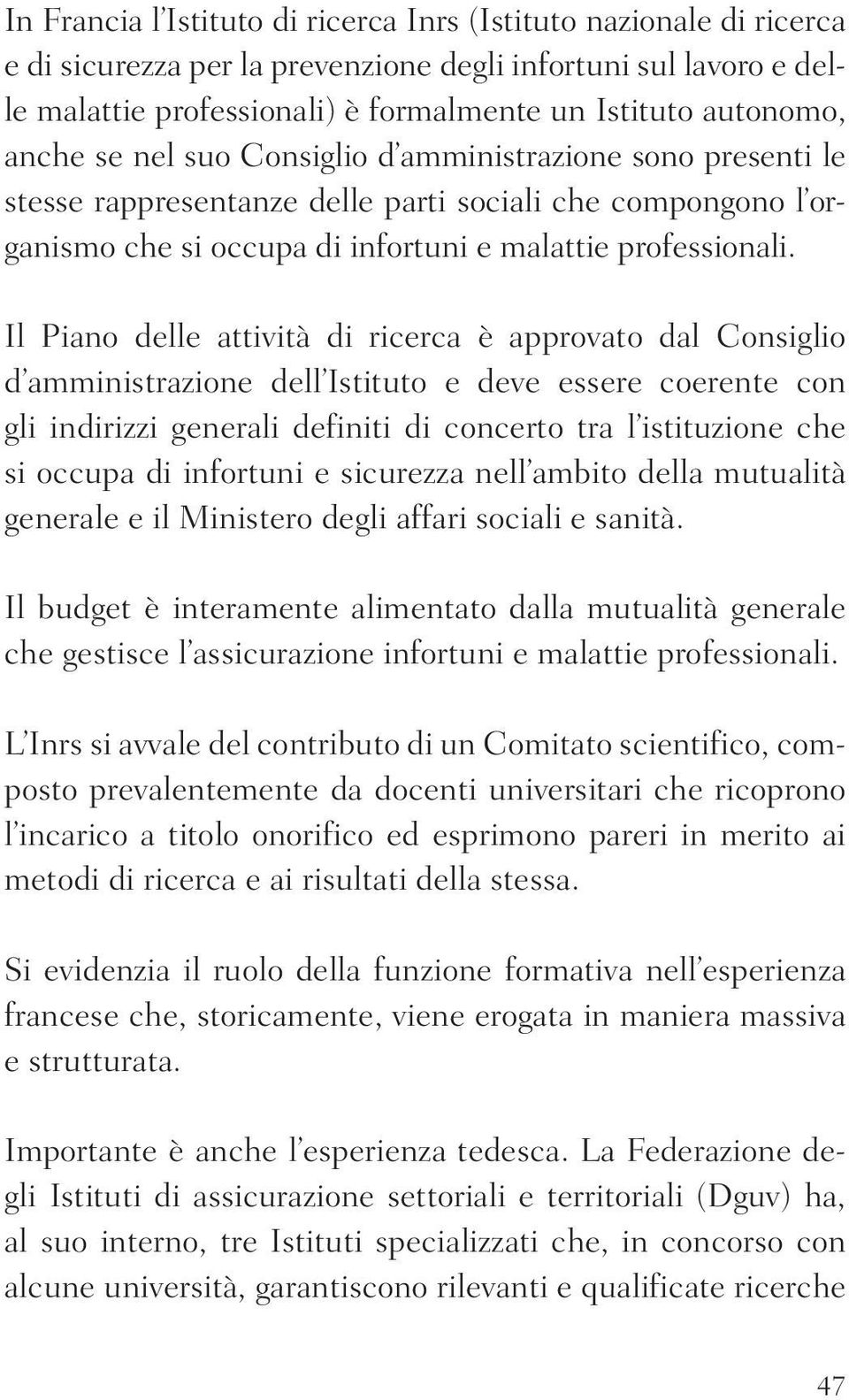 Il Piano delle attività di ricerca è approvato dal Consiglio d amministrazione dell Istituto e deve essere coerente con gli indirizzi generali definiti di concerto tra l istituzione che si occupa di