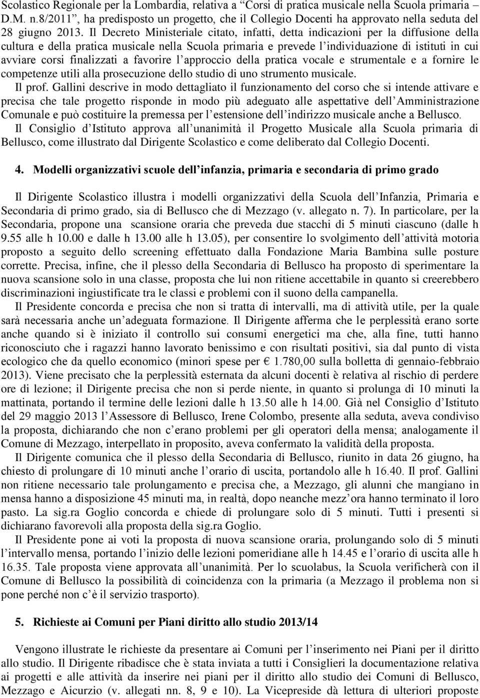 finalizzati a favorire l approccio della pratica vocale e strumentale e a fornire le competenze utili alla prosecuzione dello studio di uno strumento musicale. Il prof.