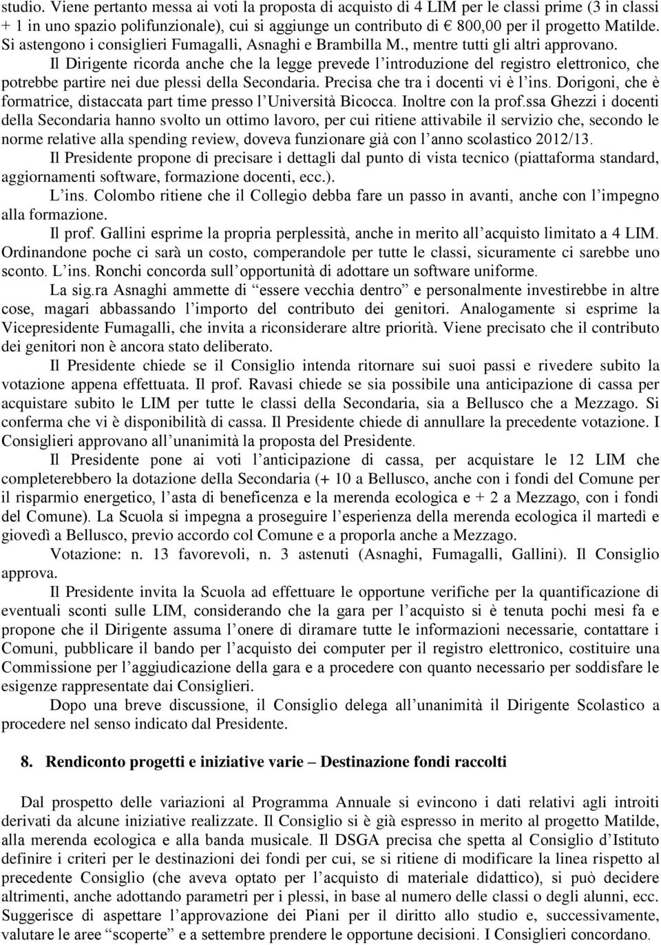 Si astengono i consiglieri Fumagalli, Asnaghi e Brambilla M., mentre tutti gli altri approvano.