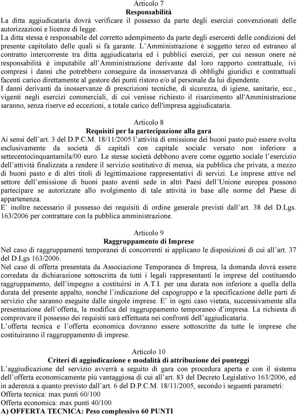 L Amministrazione è soggetto terzo ed estraneo al contratto intercorrente tra ditta aggiudicataria ed i pubblici esercizi, per cui nessun onere né responsabilità è imputabile all Amministrazione