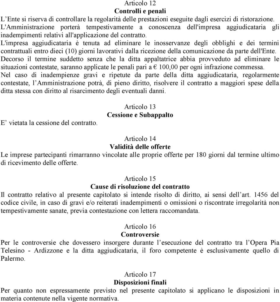 L'impresa aggiudicataria è tenuta ad eliminare le inosservanze degli obblighi e dei termini contrattuali entro dieci (10) giorni lavorativi dalla ricezione della comunicazione da parte dell'ente.