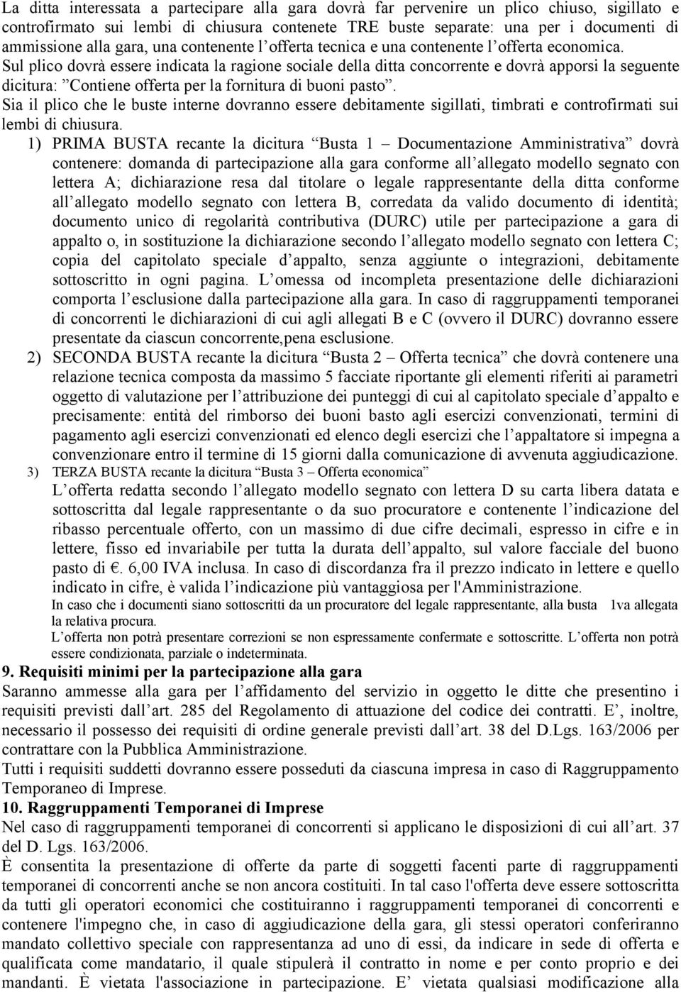 Sul plico dovrà essere indicata la ragione sociale della ditta concorrente e dovrà apporsi la seguente dicitura: Contiene offerta per la fornitura di buoni pasto.