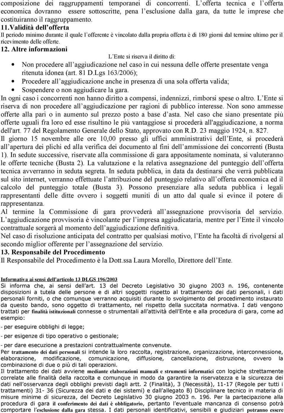 Validità dell offerta Il periodo minimo durante il quale l offerente è vincolato dalla propria offerta è di 180 giorni dal termine ultimo per il ricevimento delle offerte. 12.