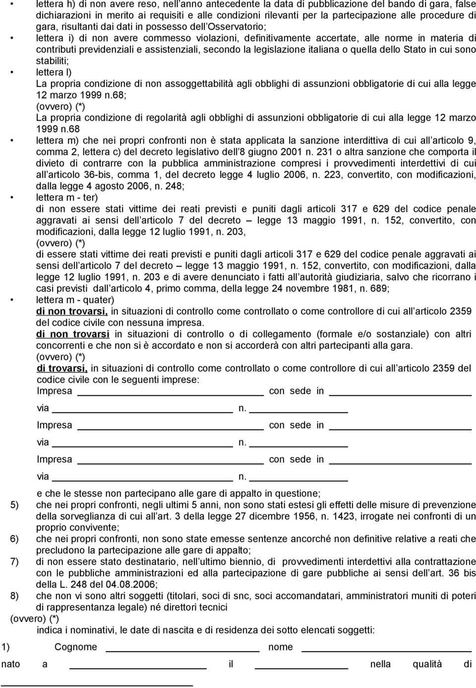 assistenziali, secondo la legislazione italiana o quella dello Stato in cui sono stabiliti; lettera l) La propria condizione di non assoggettabilità agli obblighi di assunzioni obbligatorie di cui