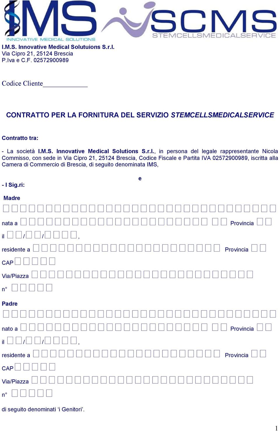 ente CONTRATTO PER LA FORNITURA DEL SERVIZIO STEMCELLSMEDICALSERVICE Contratto tra: - La società I.M.S. Innovative Medical 