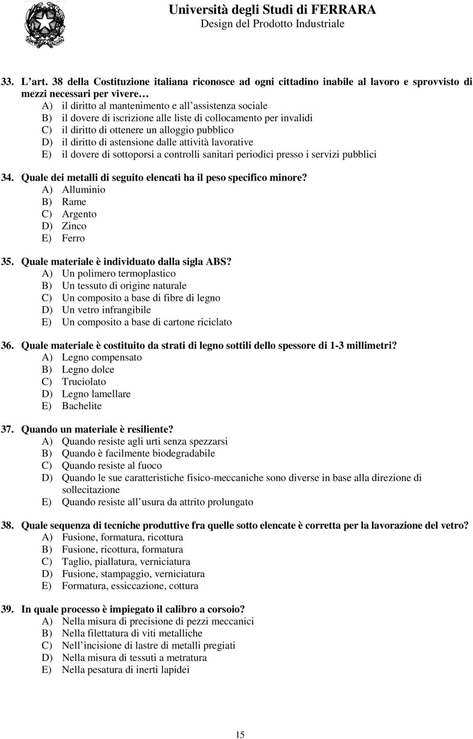 iscrizione alle liste di collocamento per invalidi C) il diritto di ottenere un alloggio pubblico D) il diritto di astensione dalle attività lavorative E) il dovere di sottoporsi a controlli sanitari