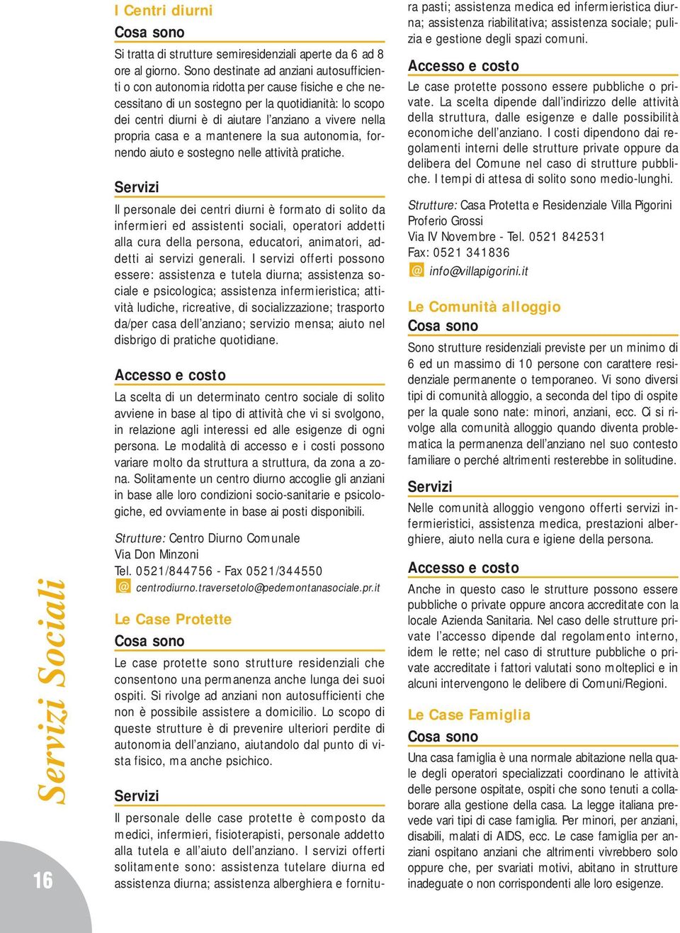 nella propria casa e a mantenere la sua autonomia, fornendo aiuto e sostegno nelle attività pratiche.