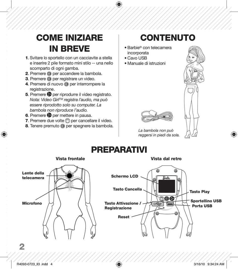 Nota: Video Girl TM registra l audio, ma può essere riprodotto solo su computer. La bambola non riproduce l audio. 6. Premere per mettere in pausa. 7. Premere due volte per cancellare il video. 8.