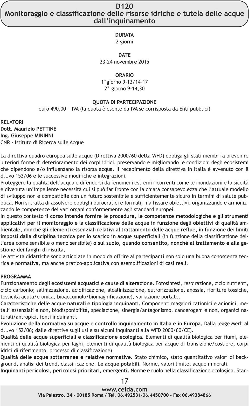 Giuseppe MININNI CNR - Istituto di Ricerca sulle Acque La direttiva quadro europea sulle acque (Direttiva 2000/60 detta WFD) obbliga gli stati membri a prevenire ulteriori forme di deterioramento dei