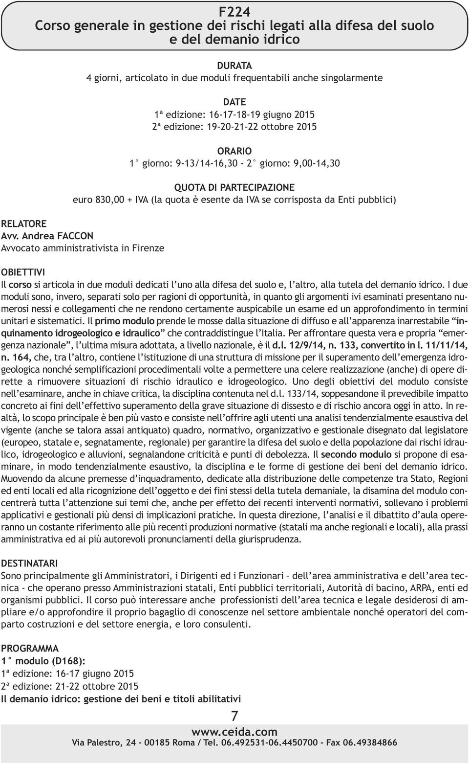 RELATORE Avv. Andrea FACCON Avvocato amministrativista in Firenze OBIETTIVI Il corso si articola in due moduli dedicati l uno alla difesa del suolo e, l altro, alla tutela del demanio idrico.