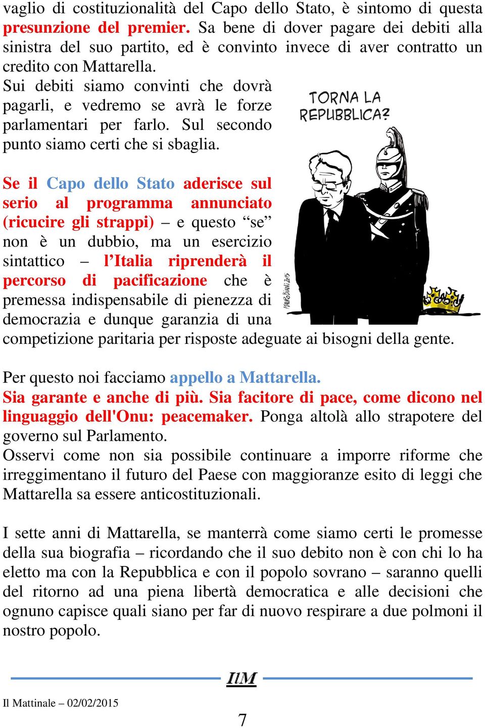 Sui debiti siamo convinti che dovrà pagarli, e vedremo se avrà le forze parlamentari per farlo. Sul secondo punto siamo certi che si sbaglia.