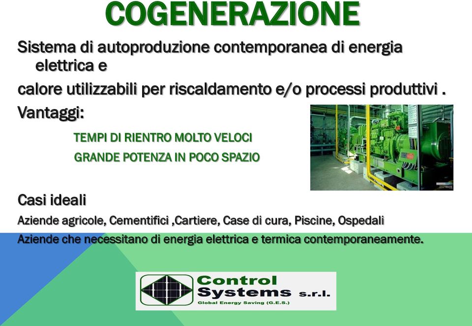 Vantaggi: TEMPI DI RIENTRO MOLTO VELOCI GRANDE POTENZA IN POCO SPAZIO Casi ideali Aziende