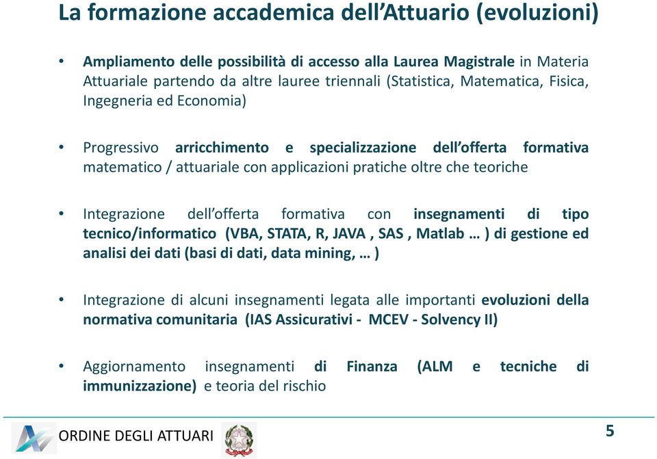 dell offerta formativa con insegnamenti di tipo tecnico/informatico (VBA, STATA, R, JAVA, SAS, Matlab ) di gestione ed analisideidati(basididati,datamining, ) Integrazione di alcuni