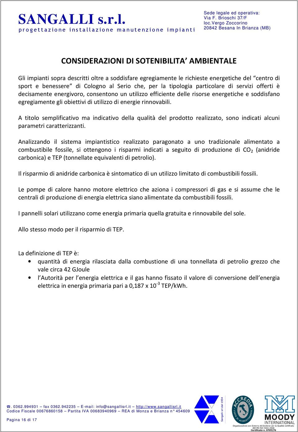 rinnovabili. A titolo semplificativo ma indicativo della qualità del prodotto realizzato, sono indicati alcuni parametri caratterizzanti.