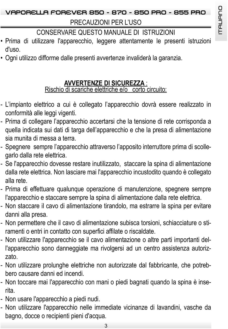 ITALIANO AVVERTENZE DI SICUREZZA : Rischio di scariche elettriche e/o corto circuito: - L impianto elettrico a cui è collegato l apparecchio dovrà essere realizzato in conformità alle leggi vigenti.