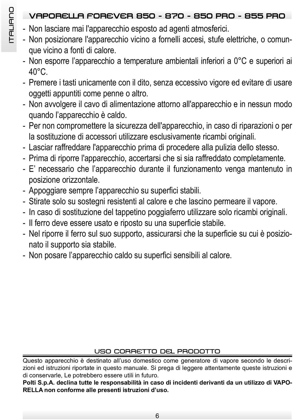 - Non esporre l apparecchio a temperature ambientali inferiori a 0 C e superiori ai 40 C.