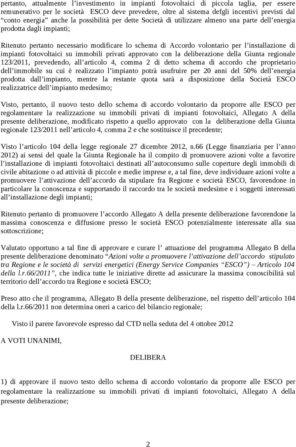 installazione di impianti fotovoltaici su immobili privati approvato con la deliberazione della Giunta regionale 123/2011, prevedendo, all articolo 4, comma 2 di detto schema di accordo che