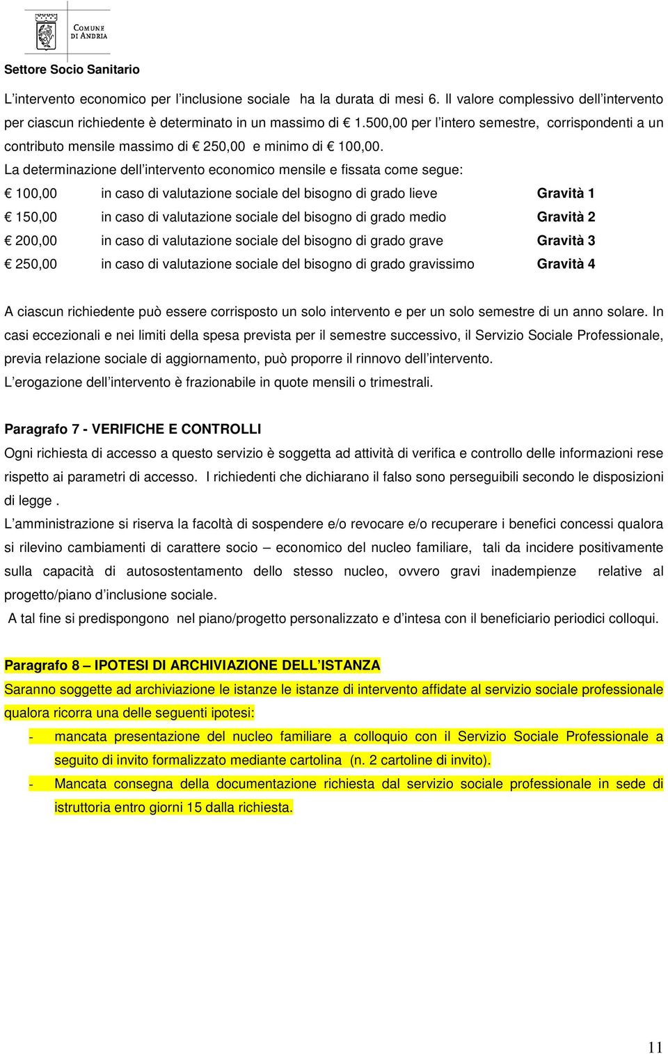 La determinazione dell intervento economico mensile e fissata come segue: 100,00 in caso di valutazione sociale del bisogno di grado lieve Gravità 1 150,00 in caso di valutazione sociale del bisogno